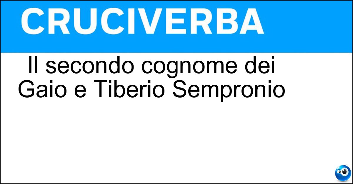 Il secondo cognome dei Gaio e Tiberio Sempronio Soluzione Il secondo cognome dei Gaio e Tiberio Sempronio - Gracco