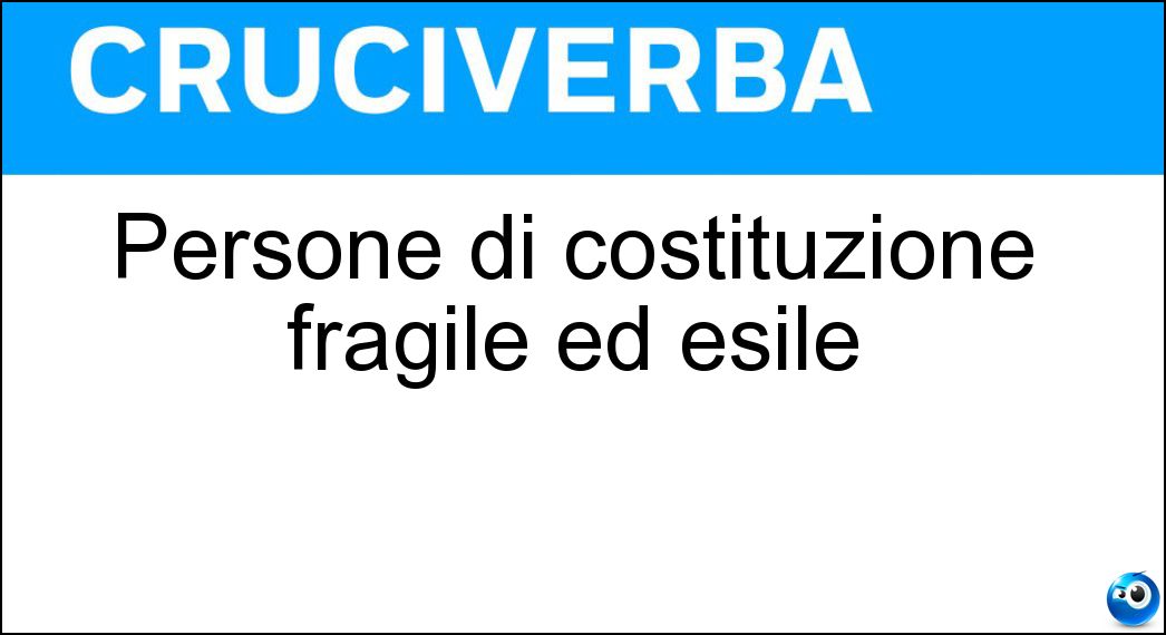 Persone di costituzione fragile ed esile Soluzione Cruciverba: Persone di costituzione fragile ed esile - Risposta Gracili