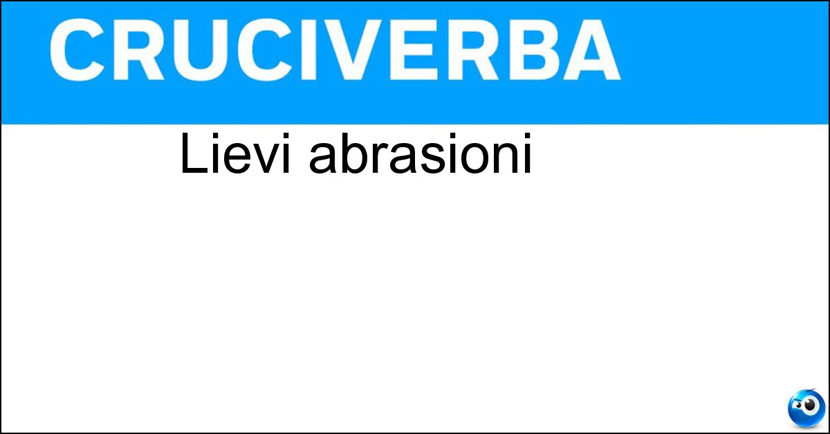 Lievi abrasioni Lievi abrasioni