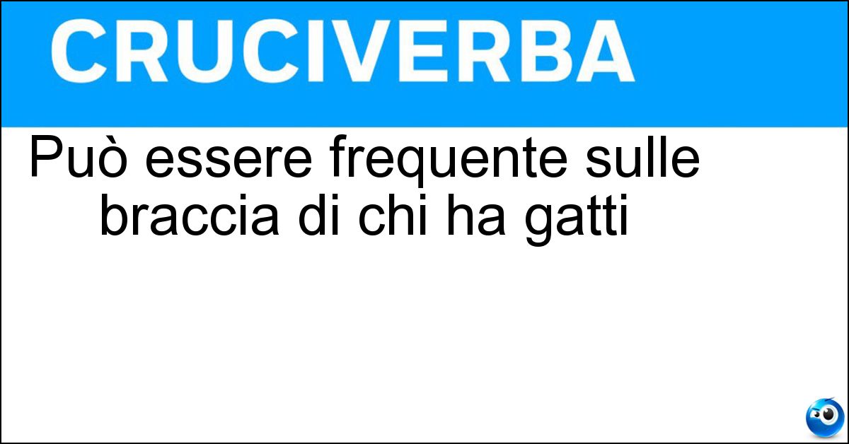 Soluzione Può essere frequente sulle braccia di chi ha gatti - Graffio