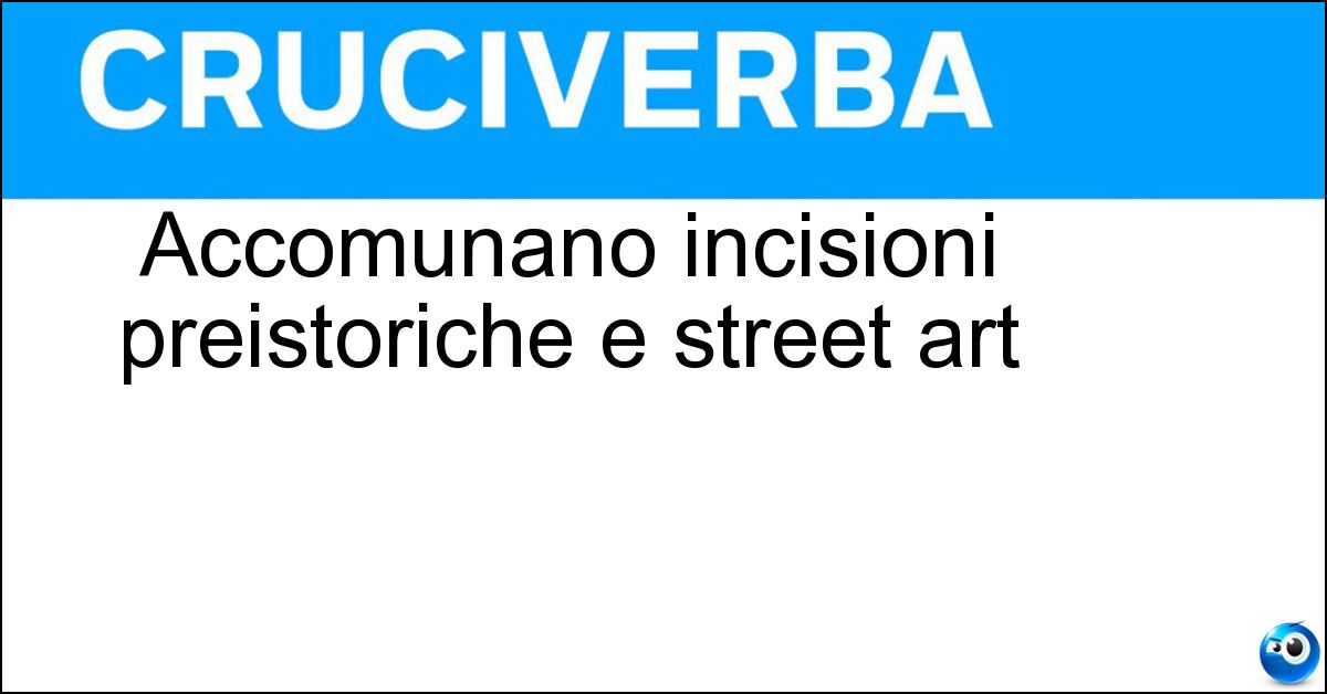 Accomunano incisioni preistoriche e street art Soluzione Accomunano incisioni preistoriche e street art - Graffiti