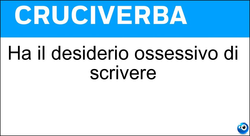 Ha il desiderio ossessivo di scrivere Soluzione Cruciverba: Ha il desiderio ossessivo di scrivere - Risposta Grafomane