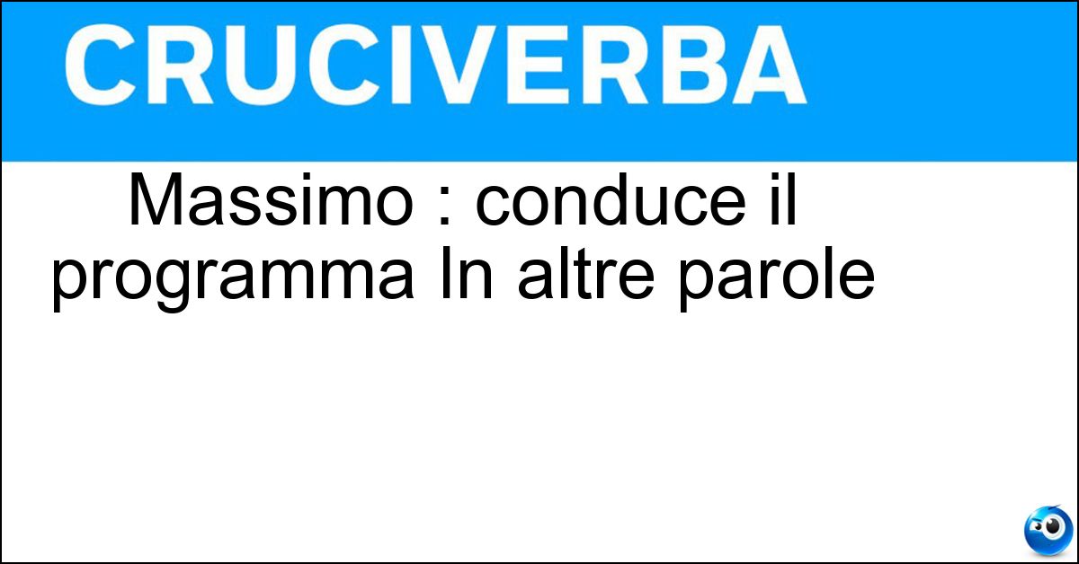 Massimo : conduce il programma In altre parole Massimo : conduce il programma In altre parole