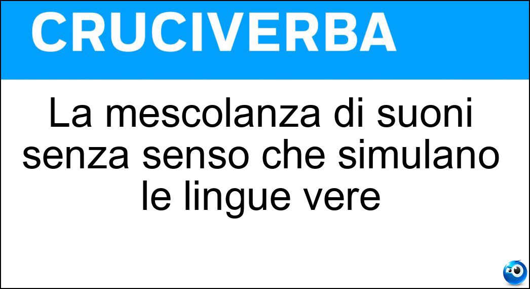 La mescolanza di suoni senza senso che simulano le lingue vere Soluzione La mescolanza di suoni senza senso che simulano le lingue vere - Grammelot
