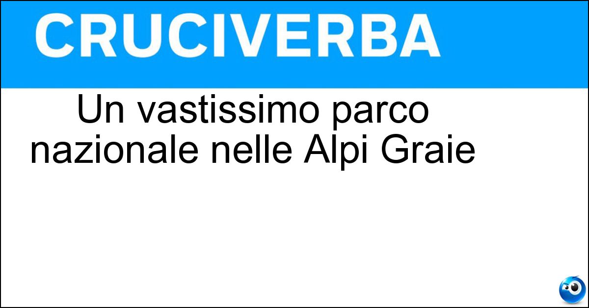 Un vastissimo parco nazionale nelle Alpi Graie Soluzione Un vastissimo parco nazionale nelle Alpi Graie - Gran Paradiso