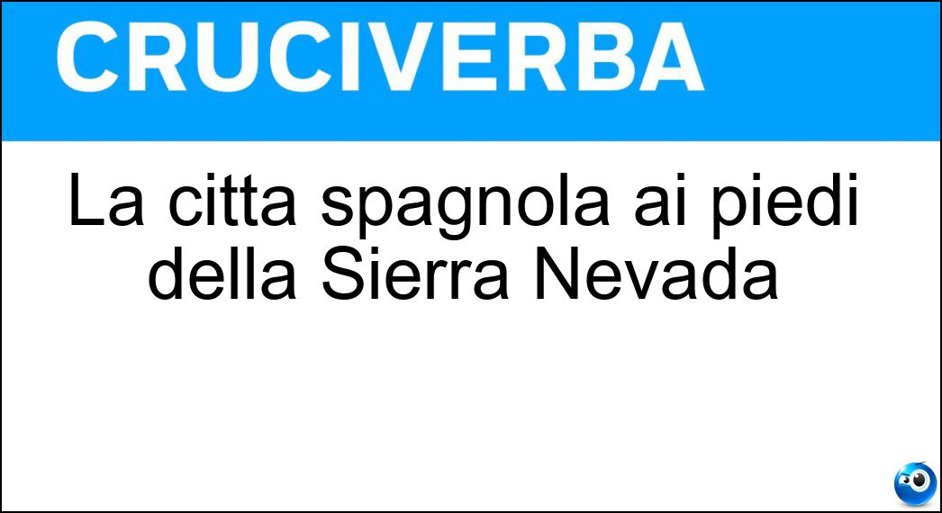 La città spagnola ai piedi della Sierra Nevada Soluzione Cruciverba: La città spagnola ai piedi della Sierra Nevada - Risposta Granada
