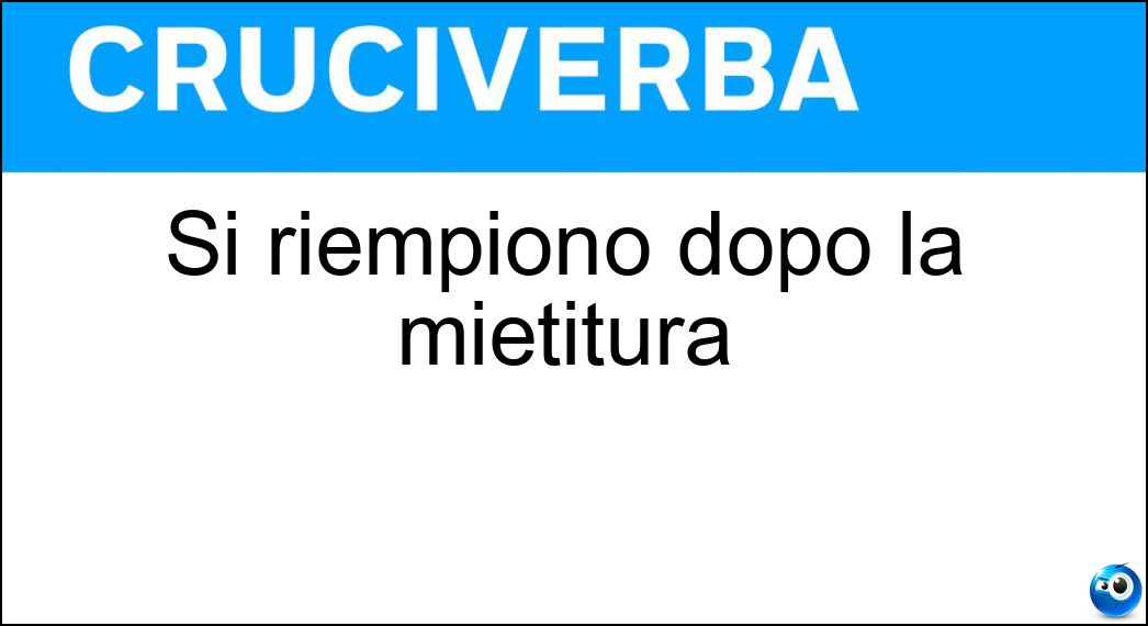Si riempiono dopo la mietitura Soluzione Cruciverba: Si riempiono dopo la mietitura - Risposta Granai
