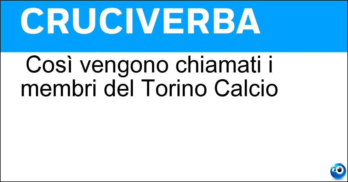 Così vengono chiamati i membri del Torino Calcio Soluzione Così vengono chiamati i membri del Torino Calcio - Granata