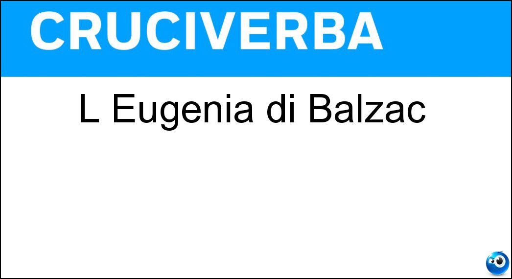 L Eugenia di Balzac Soluzione Cruciverba: L Eugenia di Balzac - Risposta Grandet