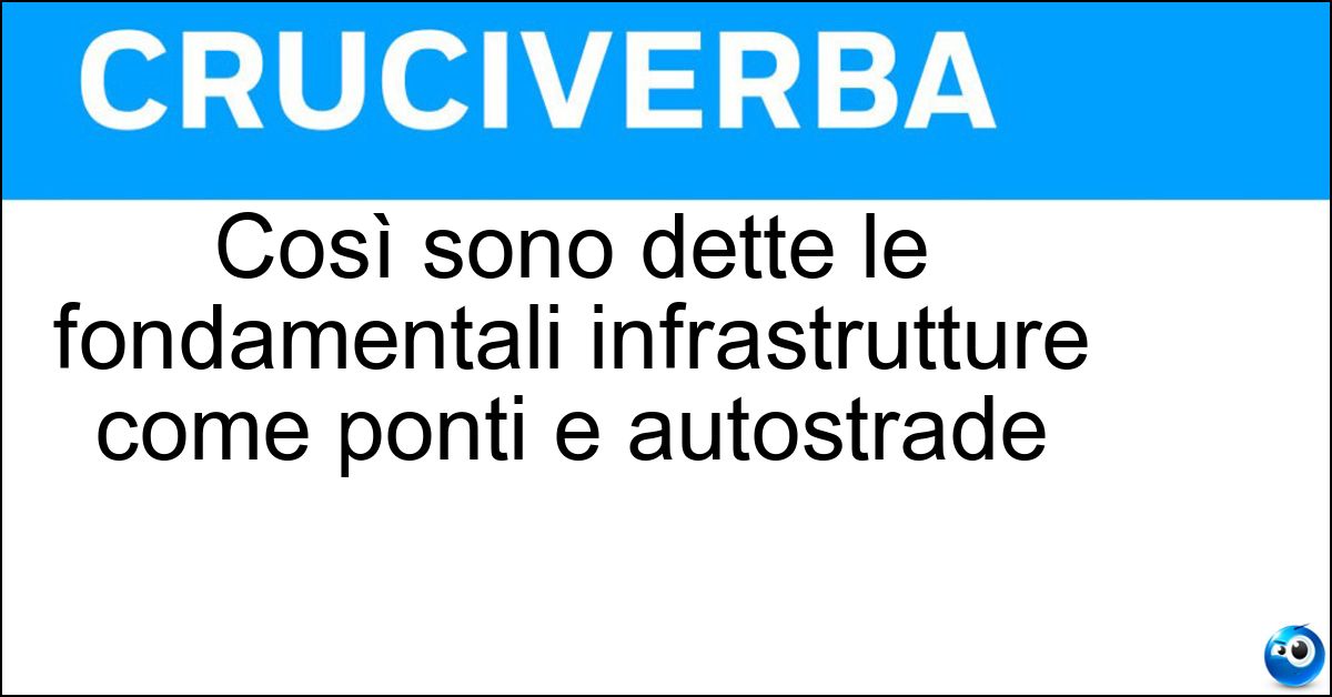 Soluzione Così sono dette le fondamentali infrastrutture come ponti e autostrade - Grandi Opere
