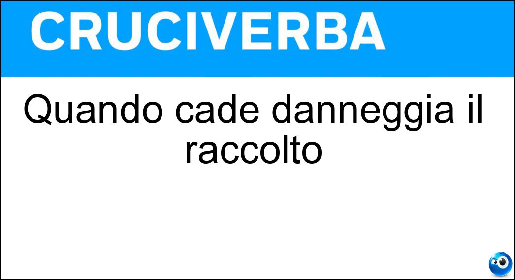 Quando cade danneggia il raccolto Soluzione Cruciverba: Quando cade danneggia il raccolto - Risposta Grandine