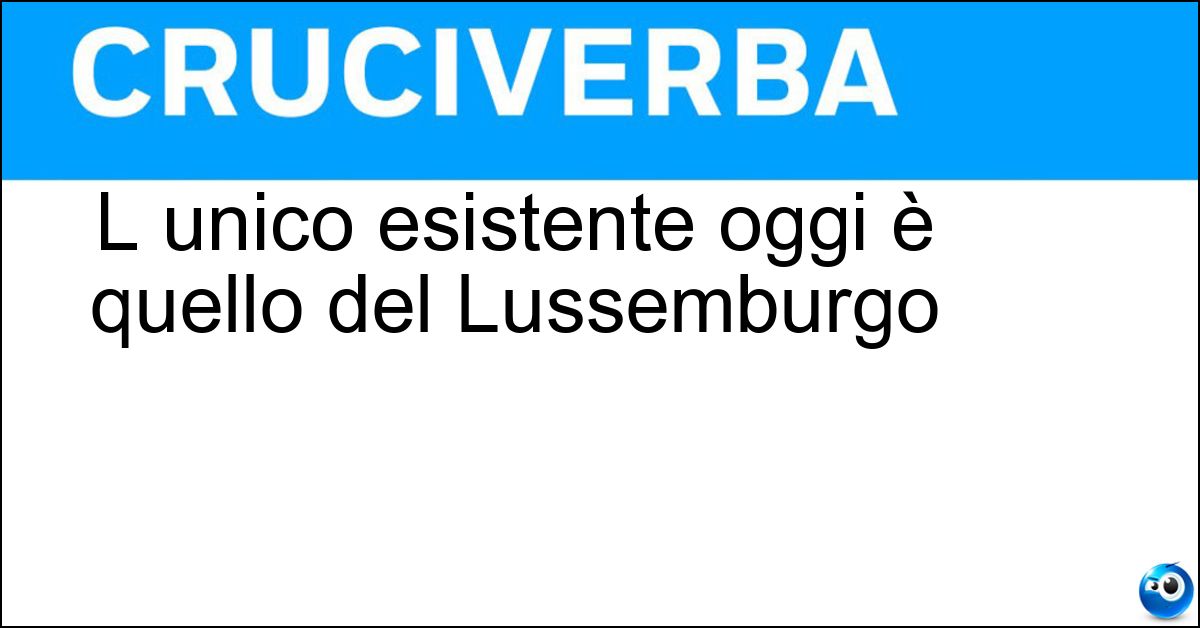 L unico esistente oggi è quello del Lussemburgo Soluzione L unico esistente oggi è quello del Lussemburgo - Granducato