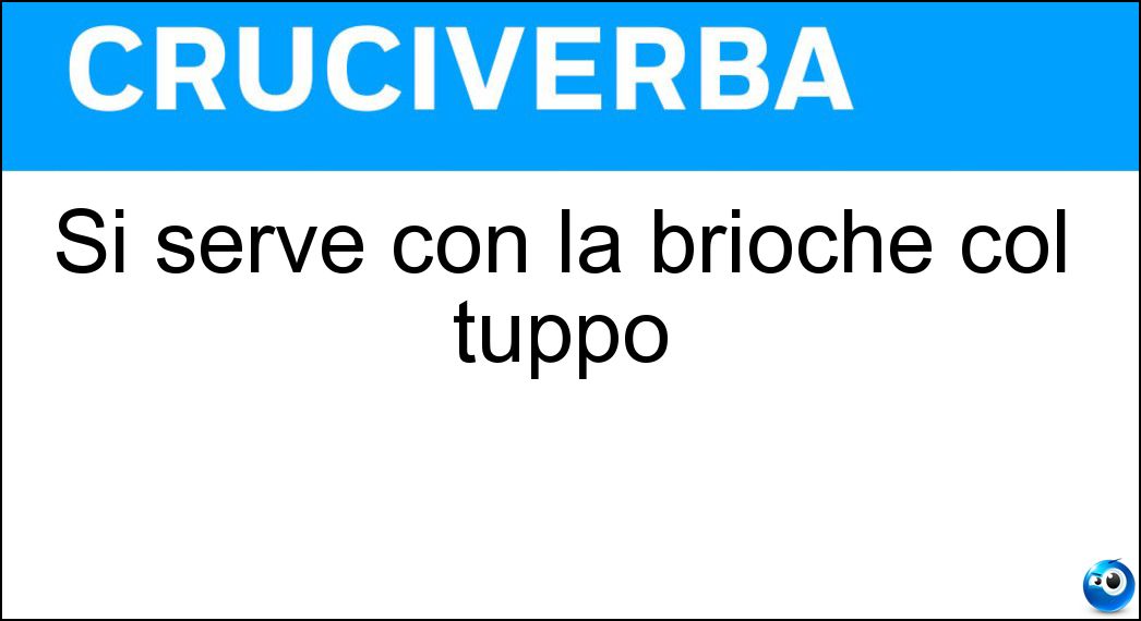 Si serve con la brioche col tuppo Soluzione Si serve con la brioche col tuppo - Granita