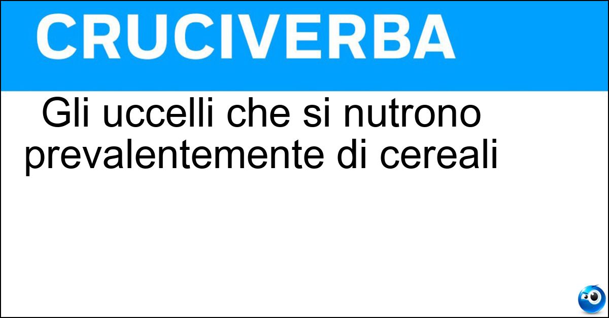 Gli uccelli che si nutrono prevalentemente di cereali Gli uccelli che si nutrono prevalentemente di cereali