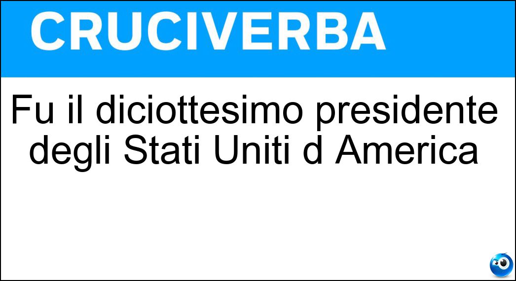 Fu il diciottesimo presidente degli Stati Uniti d America