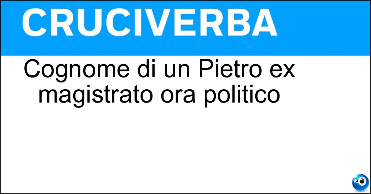 Soluzione Cognome di un Pietro ex magistrato ora politico - Grasso