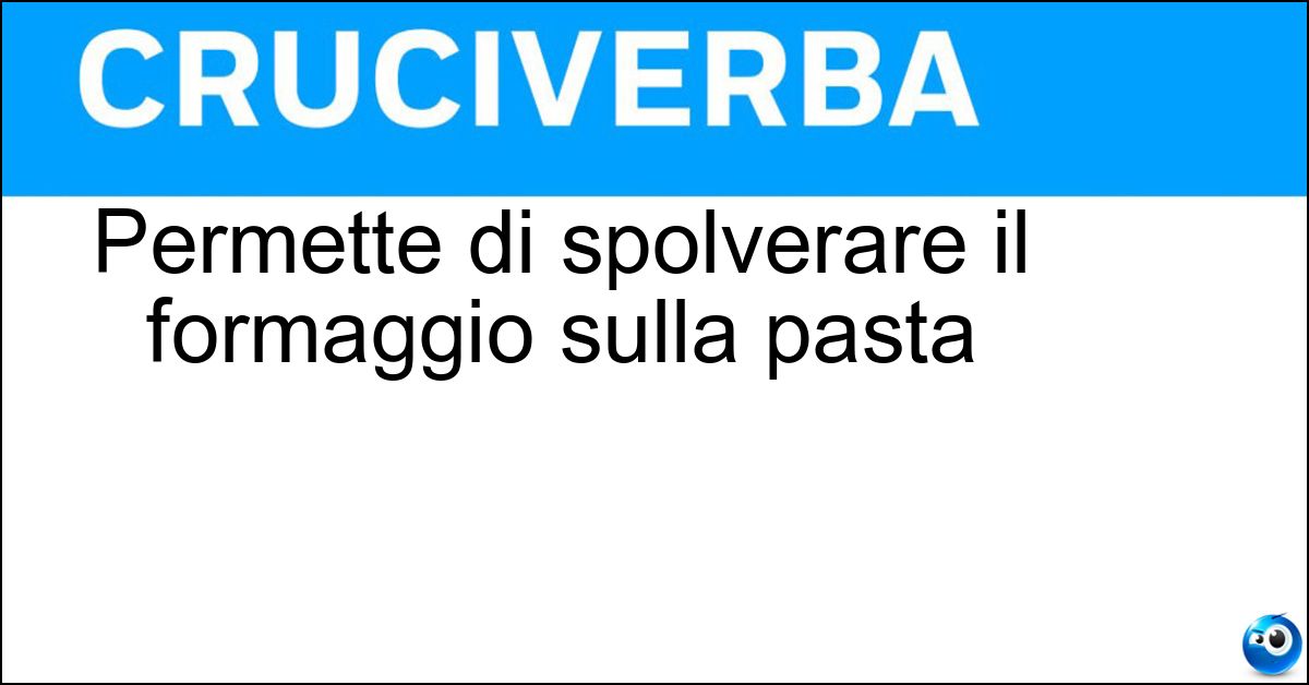 Permette di spolverare il formaggio sulla pasta Soluzione Permette di spolverare il formaggio sulla pasta - Grattugia
