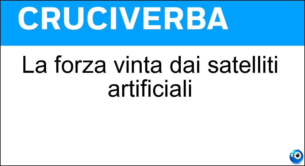 La forza vinta dai satelliti artificiali Soluzione La forza vinta dai satelliti artificiali - Gravità