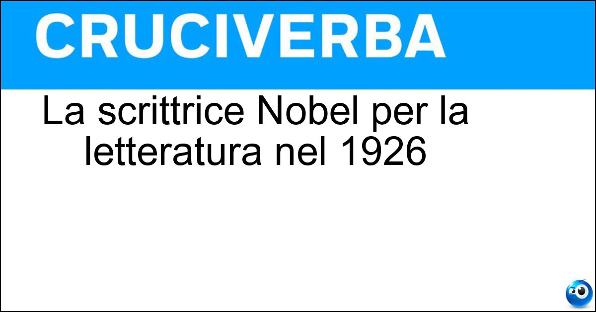 La scrittrice Nobel per la letteratura nel 1926 Soluzione La scrittrice Nobel per la letteratura nel 1926 - Grazia Deledda