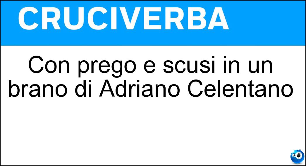 Con prego e scusi in un brano di Adriano Celentano