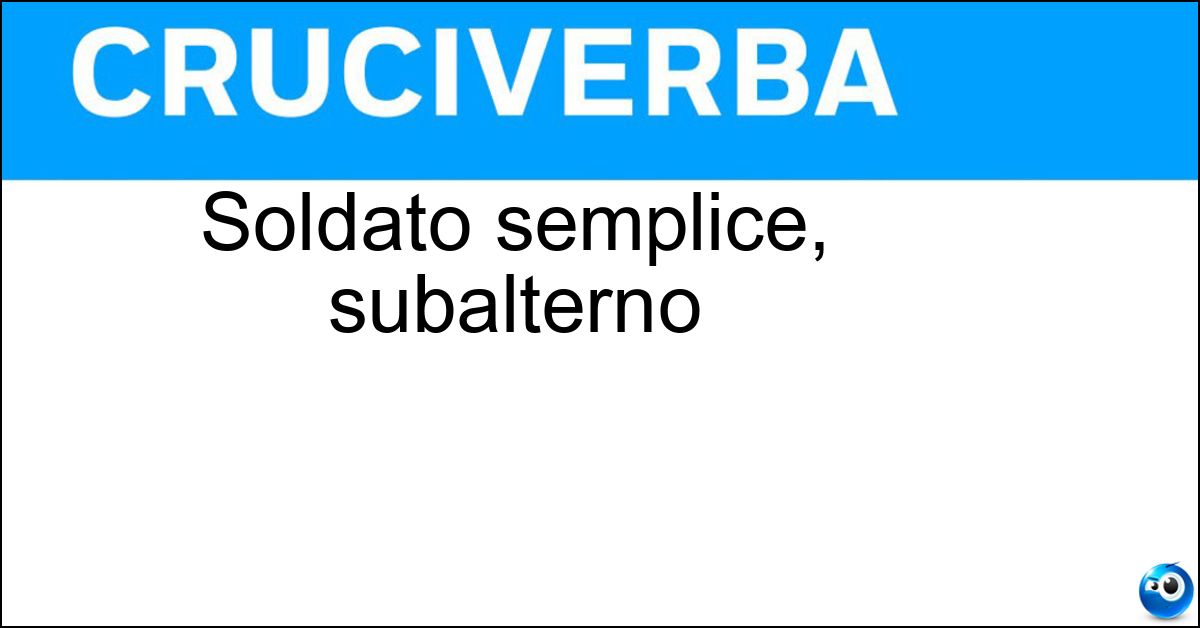 Soldato semplice, subalterno Soluzione Soldato semplice, subalterno - Gregario