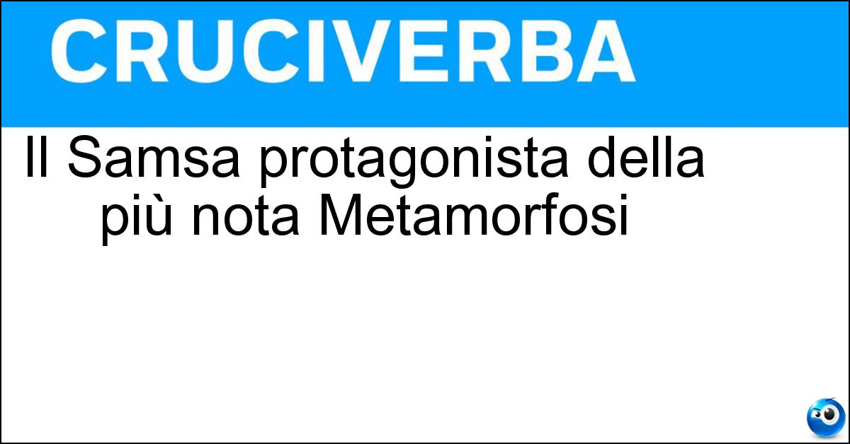 Soluzione Il Samsa protagonista della più nota Metamorfosi - Gregor