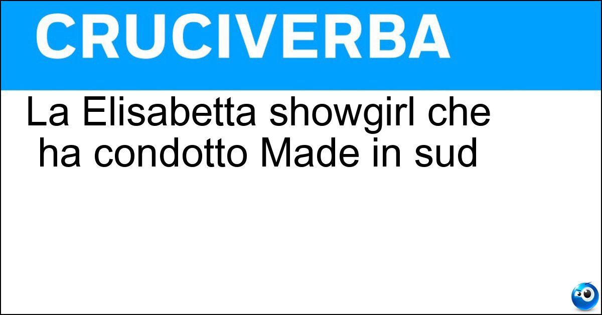 Soluzione La Elisabetta showgirl che ha condotto Made in sud - Gregoraci