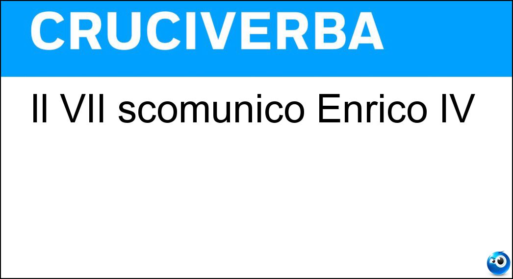 Il VII scomunicò Enrico IV Soluzione Cruciverba: Il VII scomunicò Enrico IV - Risposta Gregorio