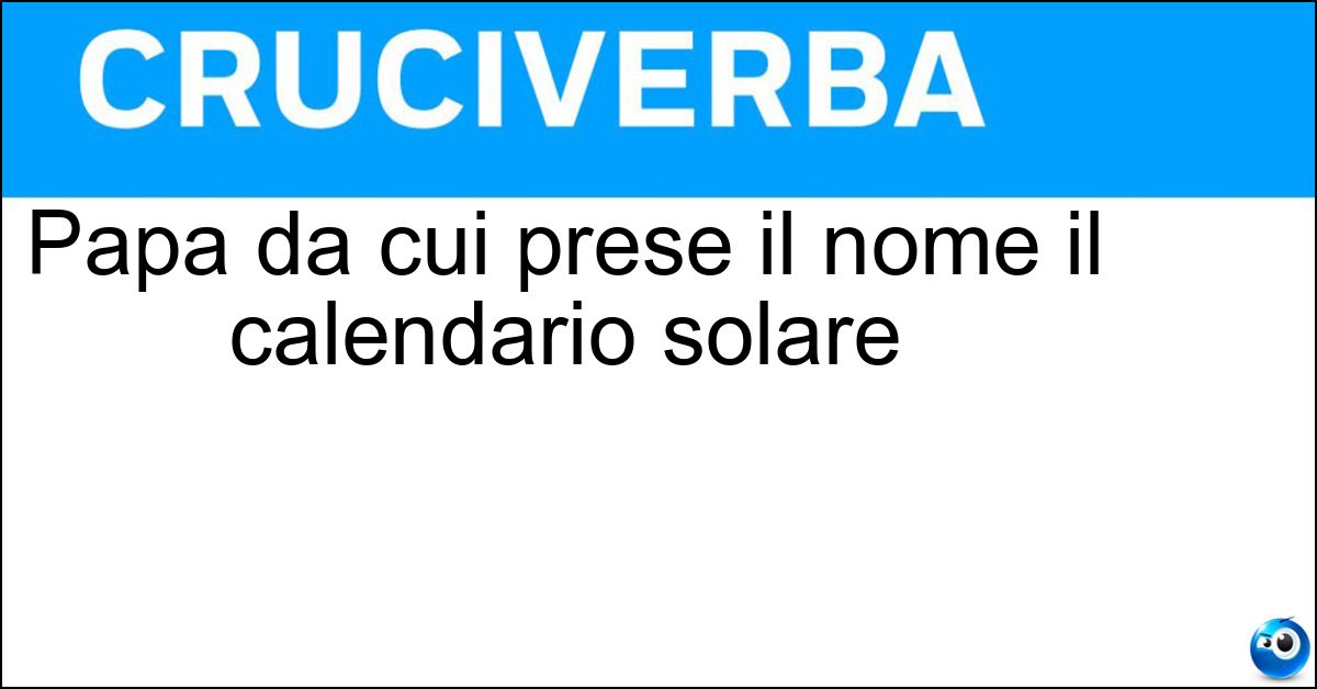 Papa da cui prese il nome il calendario solare Soluzione Papa da cui prese il nome il calendario solare - Gregorio