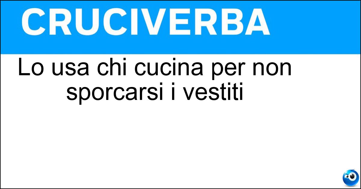 Lo usa chi cucina per non sporcarsi i vestiti Soluzione Lo usa chi cucina per non sporcarsi i vestiti - Grembiule