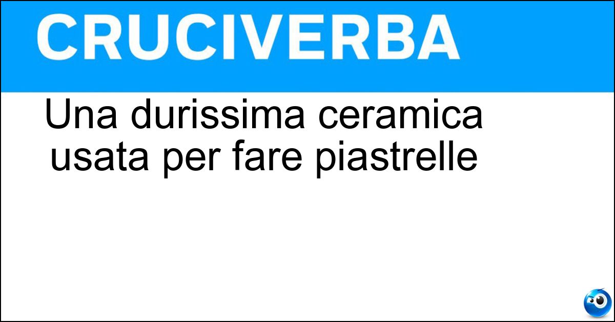 Una durissima ceramica usata per fare piastrelle Soluzione Una durissima ceramica usata per fare piastrelle - Gres