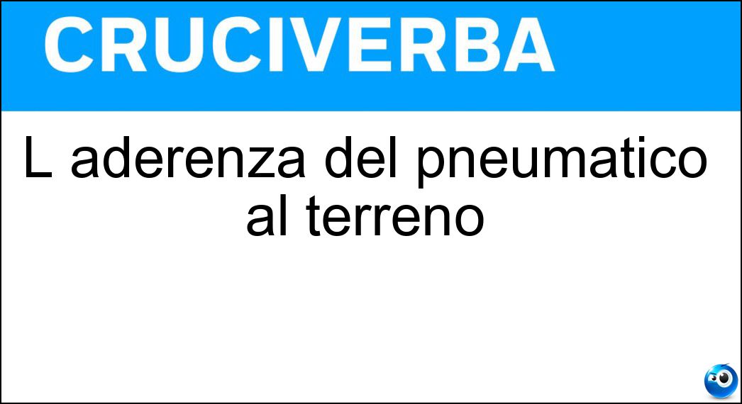 L aderenza del pneumatico al terreno Soluzione Cruciverba: L aderenza del pneumatico al terreno - Risposta Grip
