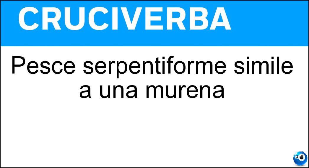Pesce serpentiforme simile a una murena Soluzione Cruciverba: Pesce serpentiforme simile a una murena - Risposta Grongo