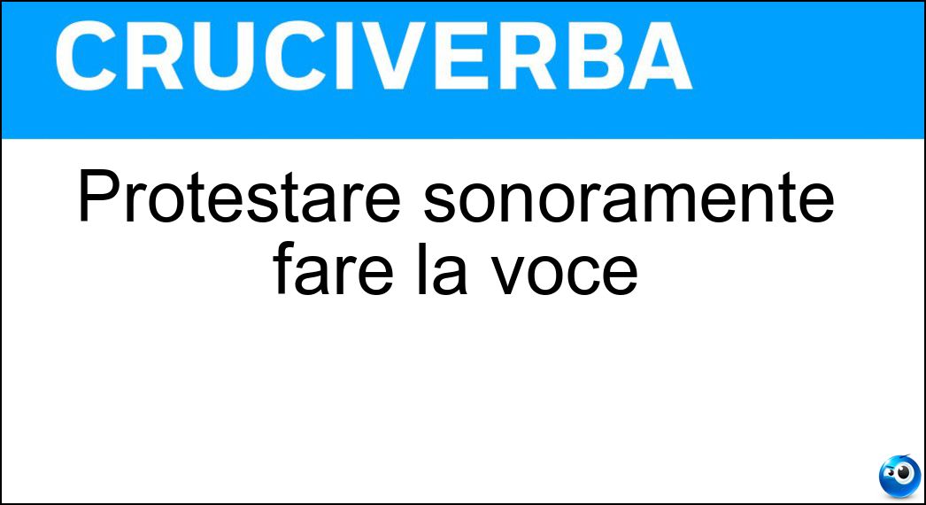 Protestare sonoramente fare la voce Soluzione Cruciverba: Protestare sonoramente fare la voce - Risposta Grossa