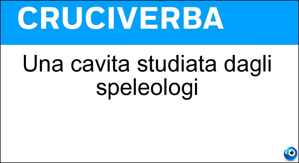 Una cavità studiata dagli speleologi Soluzione Cruciverba: Una cavità studiata dagli speleologi - Risposta Grotta