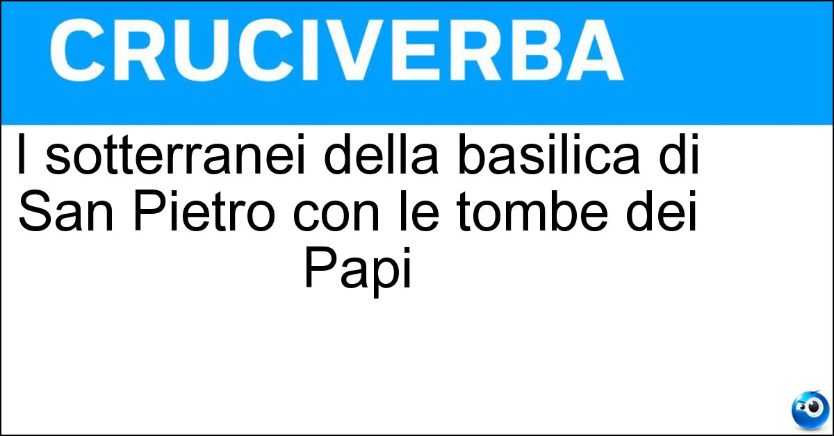 I sotterranei della basilica di San Pietro con le tombe dei Papi Soluzione I sotterranei della basilica di San Pietro con le tombe dei Papi - Grotte Vaticane