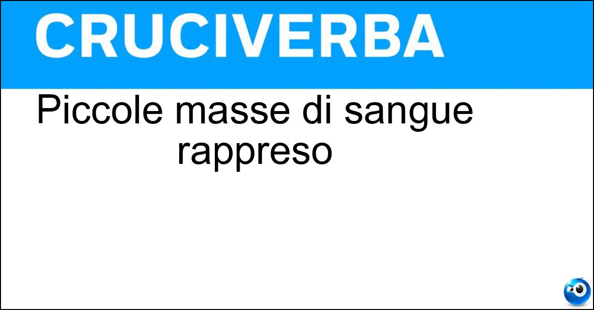 Piccole masse di sangue rappreso Soluzione Piccole masse di sangue rappreso - Grumi