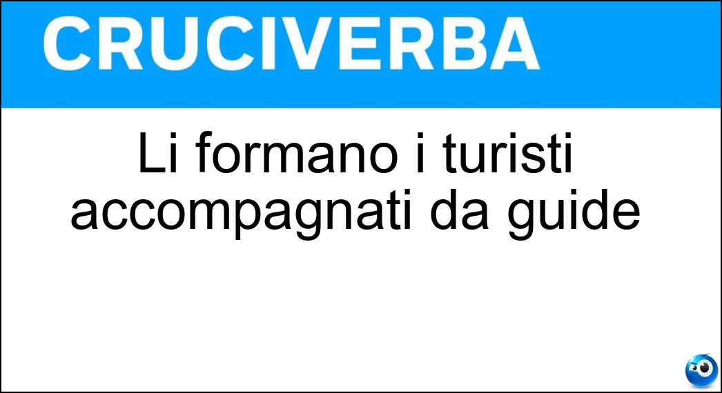 Li formano i turisti accompagnati da guide Soluzione Li formano i turisti accompagnati da guide - Gruppi