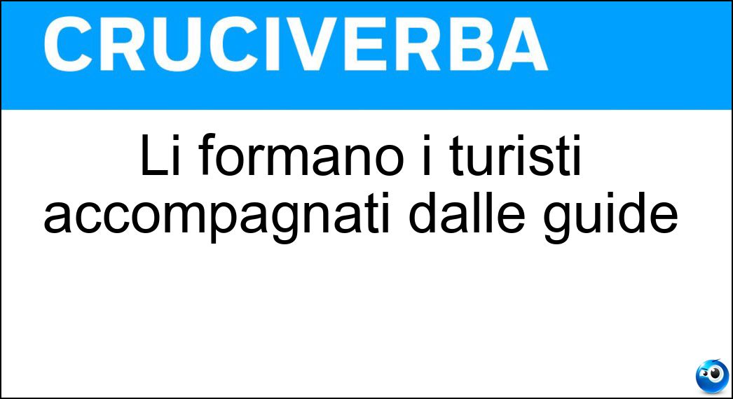 Li formano i turisti accompagnati dalle guide Soluzione Li formano i turisti accompagnati dalle guide - Gruppi