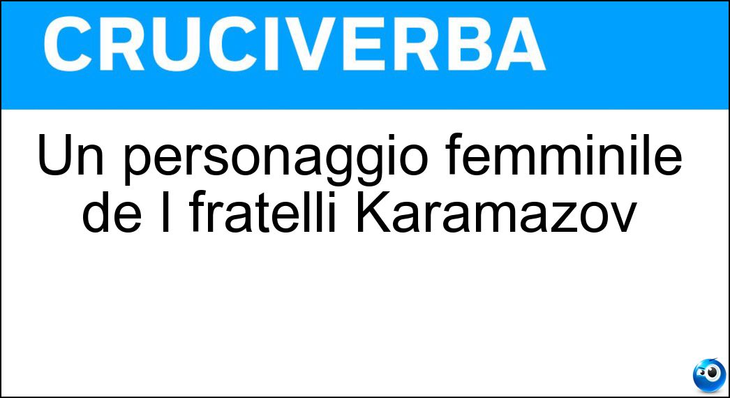 Un personaggio femminile de I fratelli Karamazov Soluzione Un personaggio femminile de I fratelli Karamazov - Grusenka