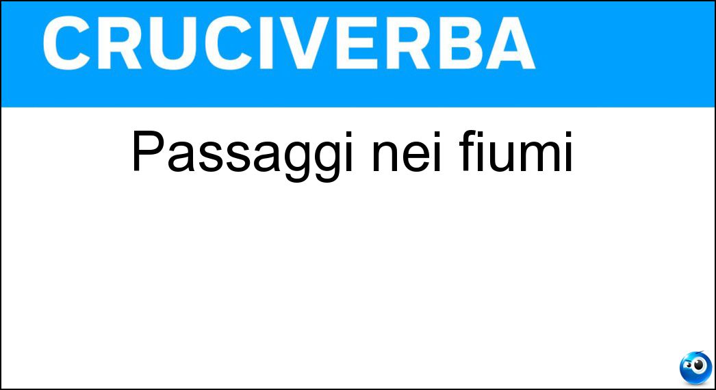 Passaggi nei fiumi Soluzione Cruciverba: Passaggi nei fiumi - Risposta Guadi
