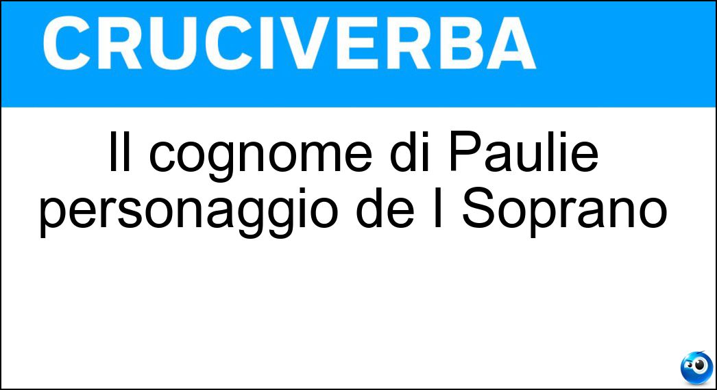 Il cognome di Paulie personaggio de I Soprano Soluzione Il cognome di Paulie personaggio de I Soprano - Gualtieri