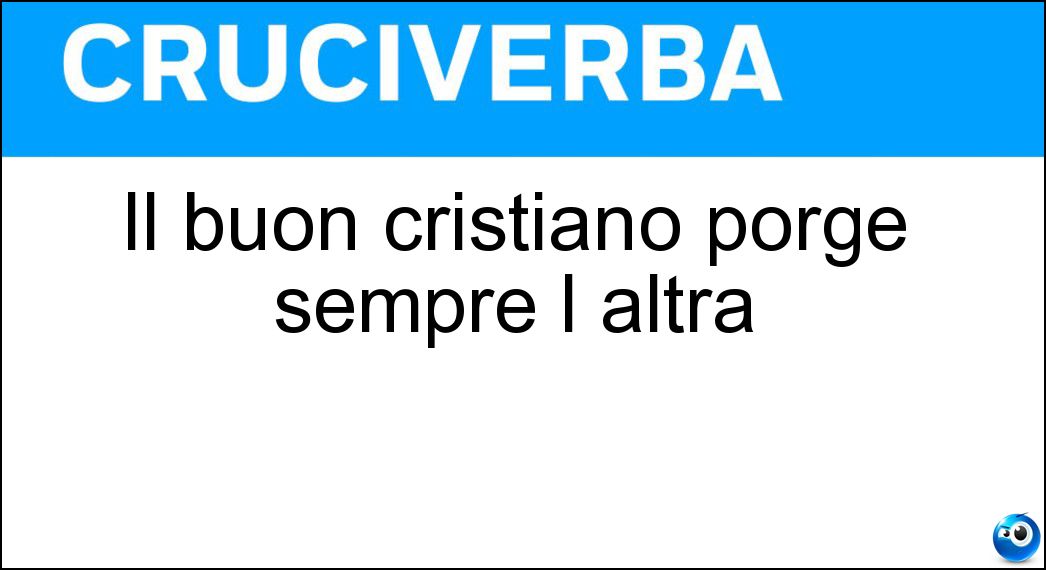 Il buon cristiano porge sempre l altra Soluzione Il buon cristiano porge sempre l altra - Guancia