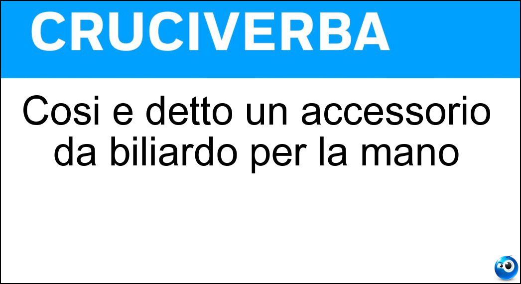 Così è detto un accessorio da biliardo per la mano Soluzione Così è detto un accessorio da biliardo per la mano - Guantino
