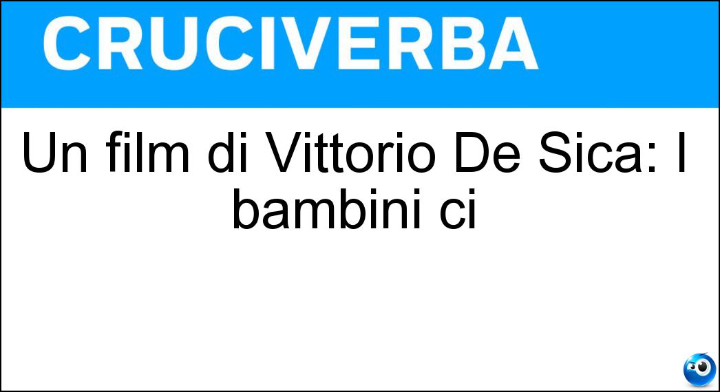 Un film di Vittorio De Sica: I bambini ci Soluzione Un film di Vittorio De Sica: I bambini ci - Guardano