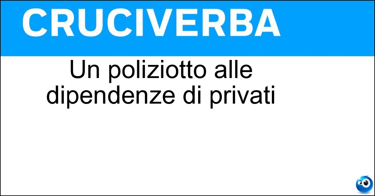 Un poliziotto alle dipendenze di privati Soluzione Un poliziotto alle dipendenze di privati - Guardia Giurata