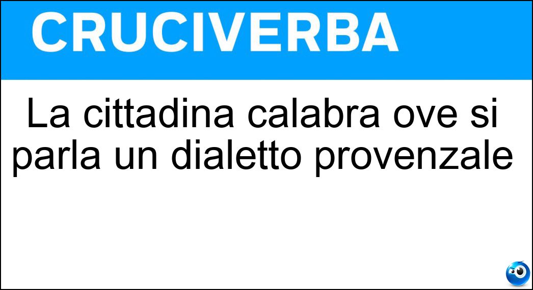 La cittadina calabra ove si parla un dialetto provenzale Soluzione La cittadina calabra ove si parla un dialetto provenzale - Guardia Piemontese