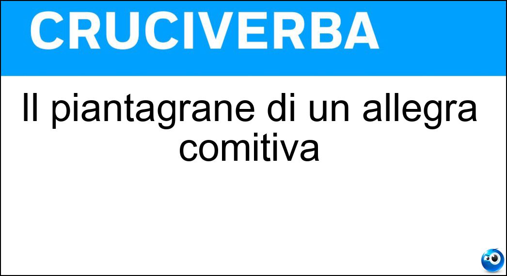 Il piantagrane di un allegra comitiva Soluzione Cruciverba: Il piantagrane di un allegra comitiva - Risposta Guastafeste