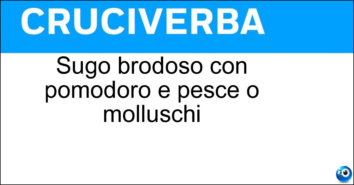 Soluzione Sugo brodoso con pomodoro e pesce o molluschi - Guazzetto