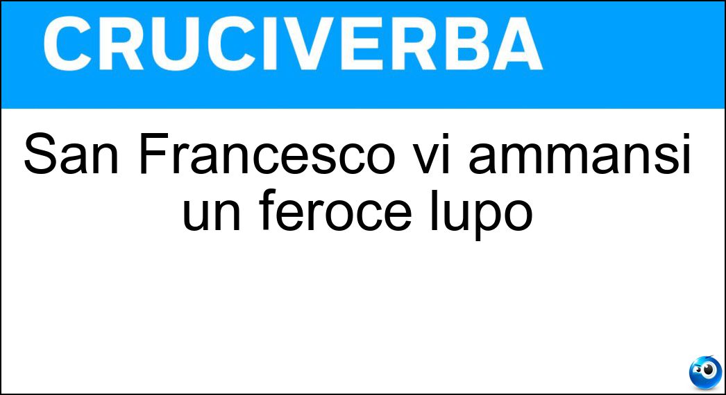 San Francesco vi ammansì un feroce lupo Soluzione Cruciverba: San Francesco vi ammansì un feroce lupo - Risposta Gubbio